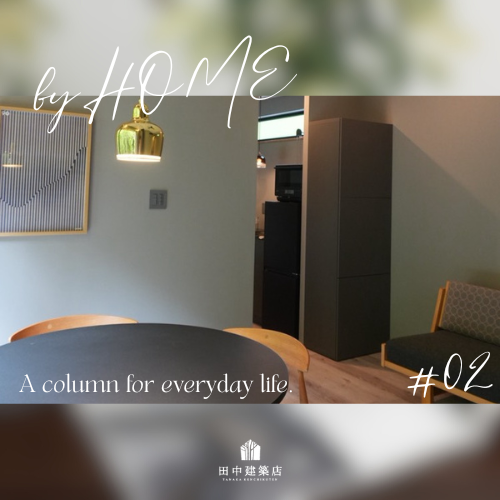 ＃2　by HOME 未来の暮らしを描くときに、大切な視点──田中建築店のコラム